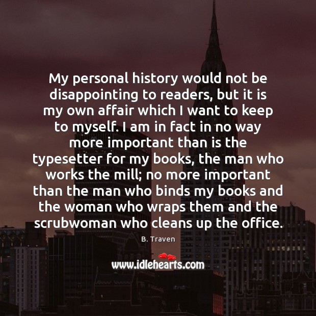 My personal history would not be disappointing to readers, but it is B. Traven Picture Quote