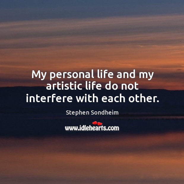 My personal life and my artistic life do not interfere with each other. Image