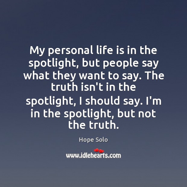 My personal life is in the spotlight, but people say what they 