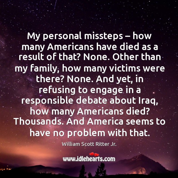 My personal missteps – how many americans have died as a result of that? William Scott Ritter Jr. Picture Quote