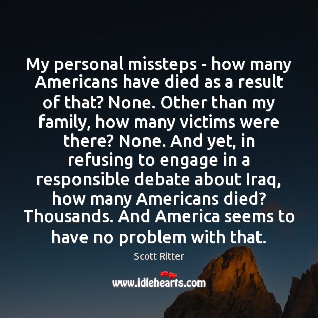 My personal missteps – how many Americans have died as a result Scott Ritter Picture Quote