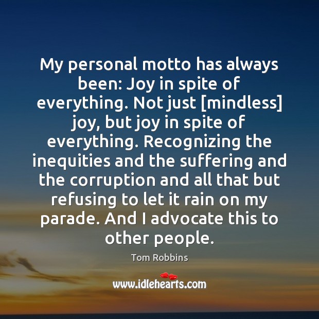 My personal motto has always been: Joy in spite of everything. Not Tom Robbins Picture Quote