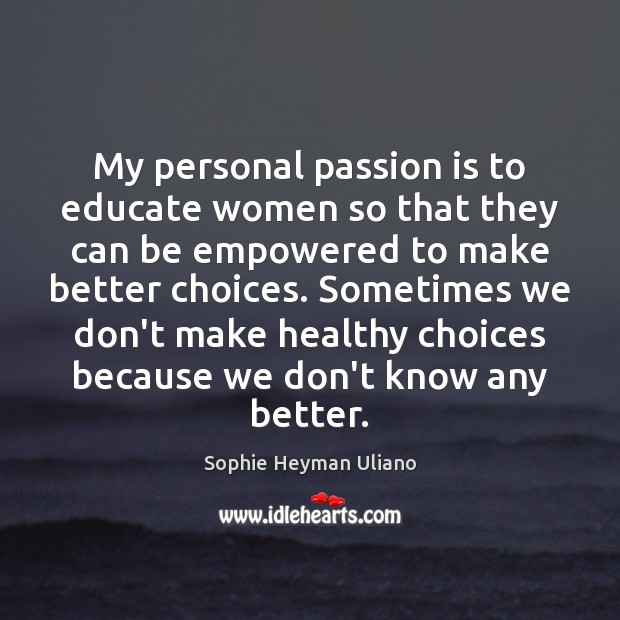 My personal passion is to educate women so that they can be Sophie Heyman Uliano Picture Quote