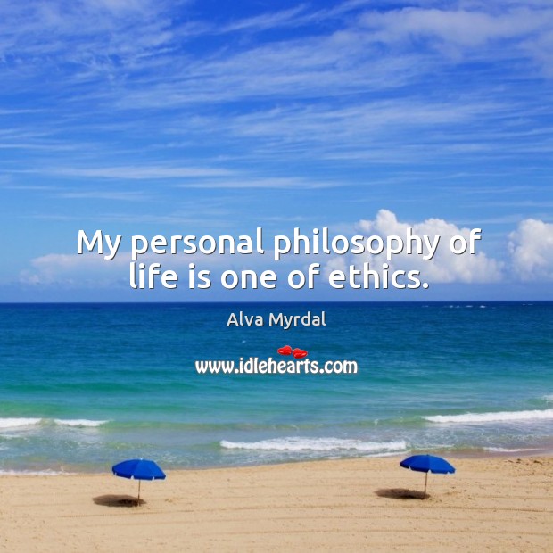 My personal philosophy of life is one of ethics. Alva Myrdal Picture Quote