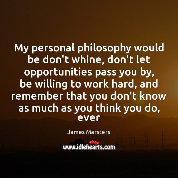 My personal philosophy would be don’t whine, don’t let opportunities pass you James Marsters Picture Quote