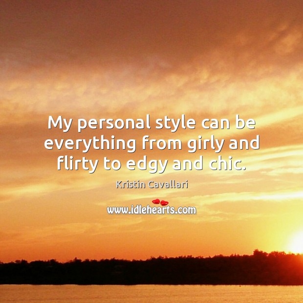My personal style can be everything from girly and flirty to edgy and chic. Kristin Cavallari Picture Quote