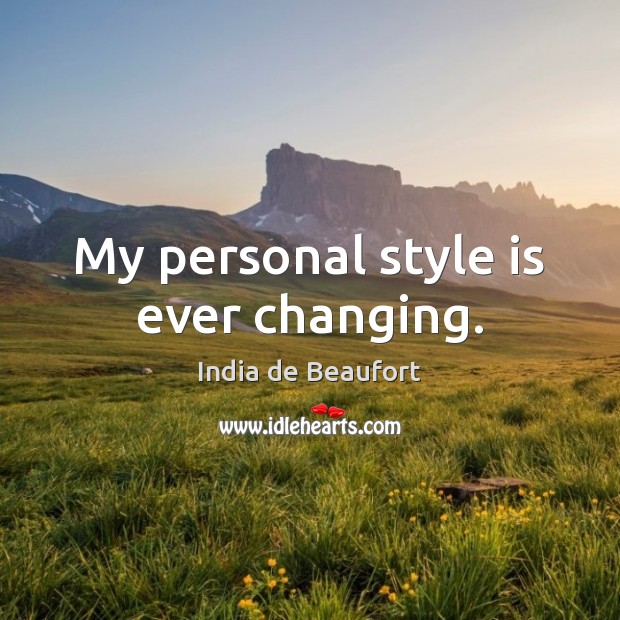 My personal style is ever changing. India de Beaufort Picture Quote