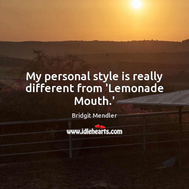 My personal style is really different from ‘Lemonade Mouth.’ Bridgit Mendler Picture Quote