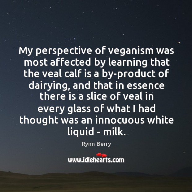 My perspective of veganism was most affected by learning that the veal Rynn Berry Picture Quote