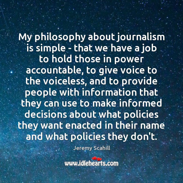 My philosophy about journalism is simple – that we have a job Jeremy Scahill Picture Quote