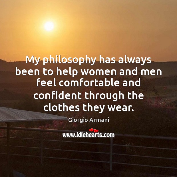 My philosophy has always been to help women and men feel comfortable Giorgio Armani Picture Quote