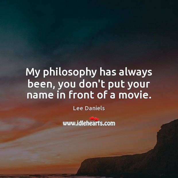 My philosophy has always been, you don’t put your name in front of a movie. Lee Daniels Picture Quote