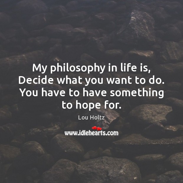 My philosophy in life is, Decide what you want to do. You Lou Holtz Picture Quote