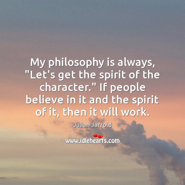 My philosophy is always, “Let’s get the spirit of the character.” If Julian Jarrold Picture Quote
