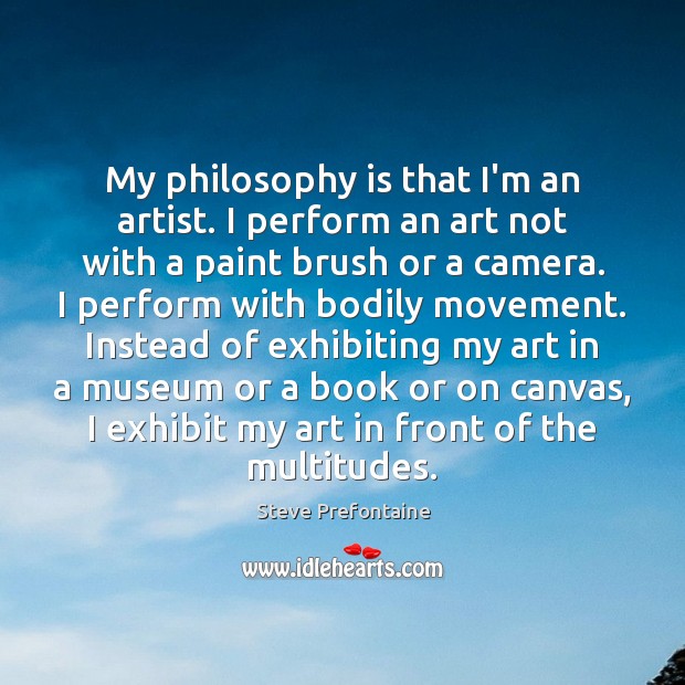 My philosophy is that I’m an artist. I perform an art not Steve Prefontaine Picture Quote