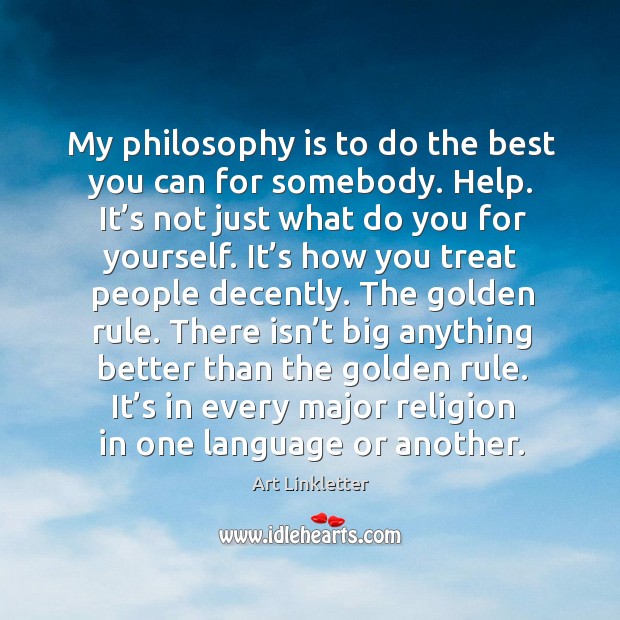 My philosophy is to do the best you can for somebody. Help. It’s not just what do you for yourself. Image