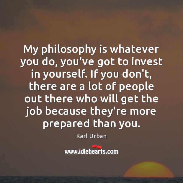My philosophy is whatever you do, you’ve got to invest in yourself. Image