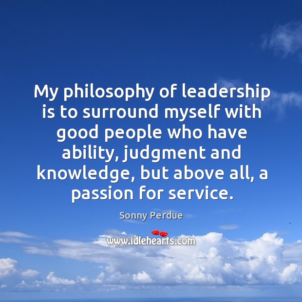 My philosophy of leadership is to surround myself with good people who have ability Image