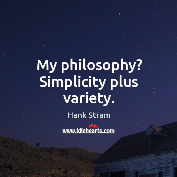 My philosophy? simplicity plus variety. Image
