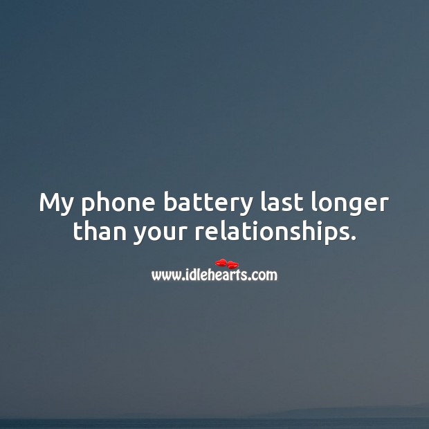 My phone battery last longer than your relationships. Sarcastic Quotes Image