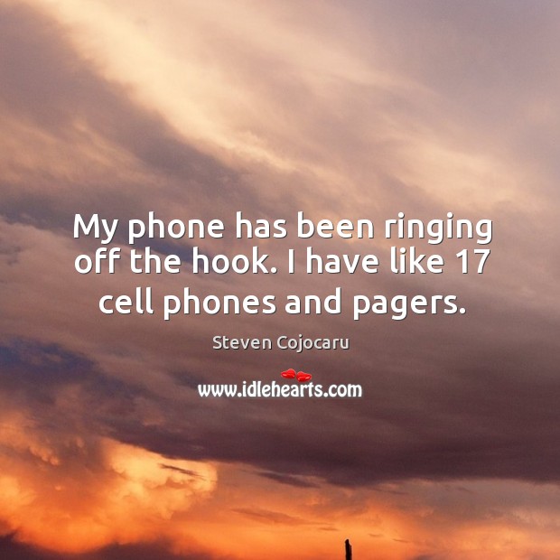 My phone has been ringing off the hook. I have like 17 cell phones and pagers. Image