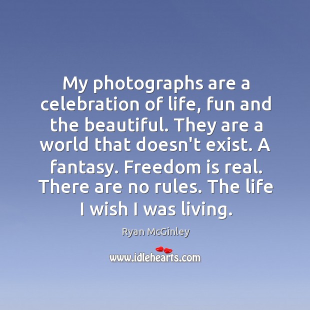 My photographs are a celebration of life, fun and the beautiful. They Ryan McGinley Picture Quote
