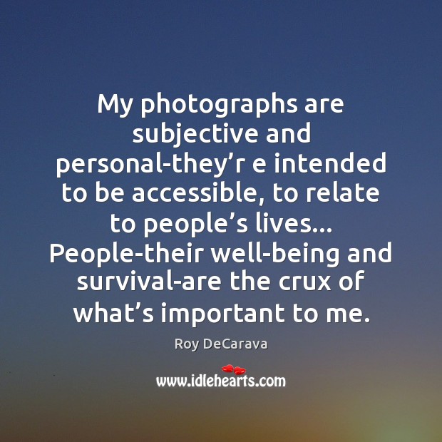 My photographs are subjective and personal-they’r e intended to be accessible, Roy DeCarava Picture Quote