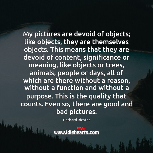 My pictures are devoid of objects; like objects, they are themselves objects. Image
