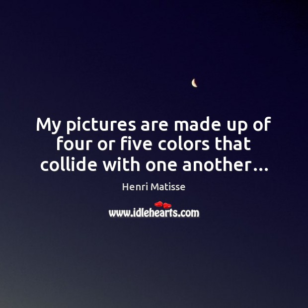 My pictures are made up of four or five colors that collide with one another… Image