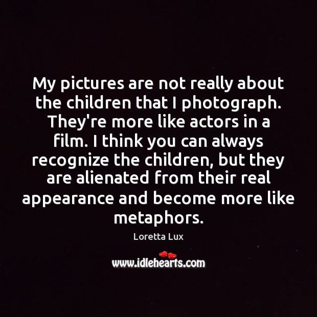 My pictures are not really about the children that I photograph. They’re Appearance Quotes Image