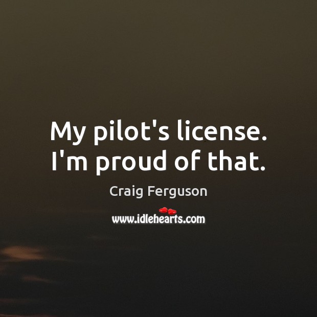 My pilot’s license. I’m proud of that. Image