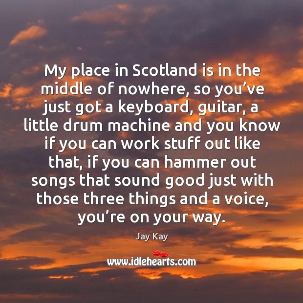 My place in scotland is in the middle of nowhere Jay Kay Picture Quote