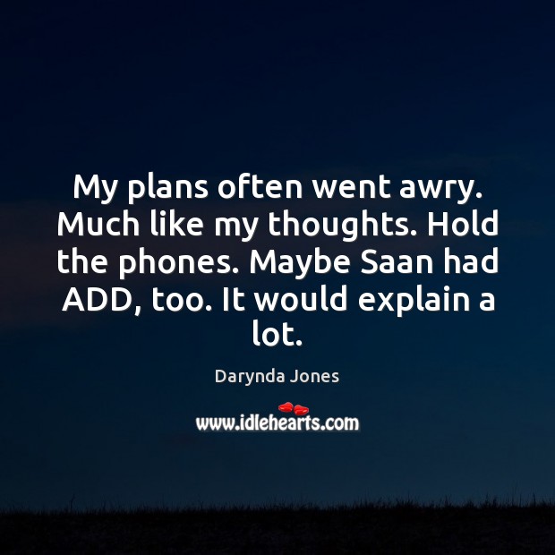 My plans often went awry. Much like my thoughts. Hold the phones. Darynda Jones Picture Quote