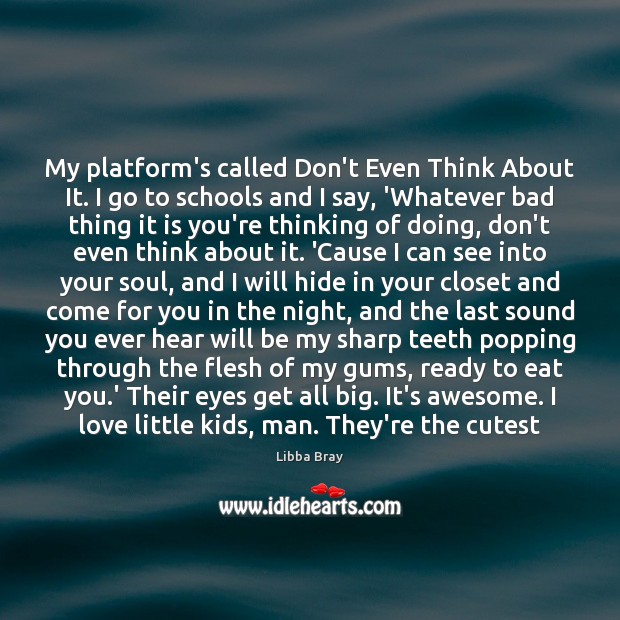 My platform’s called Don’t Even Think About It. I go to schools Libba Bray Picture Quote