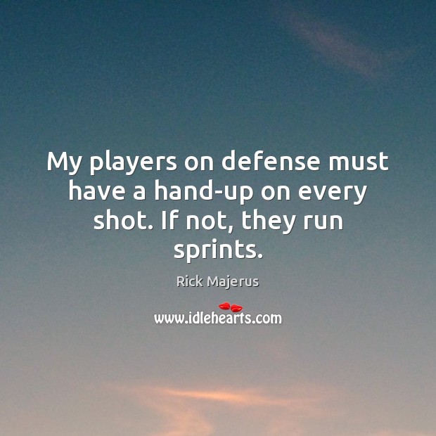 My players on defense must have a hand-up on every shot. If not, they run sprints. Rick Majerus Picture Quote