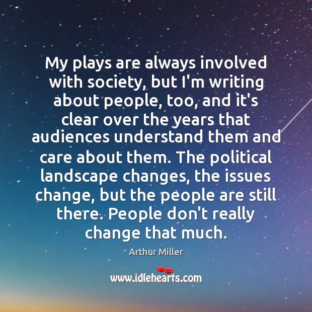 My plays are always involved with society, but I’m writing about people, Arthur Miller Picture Quote