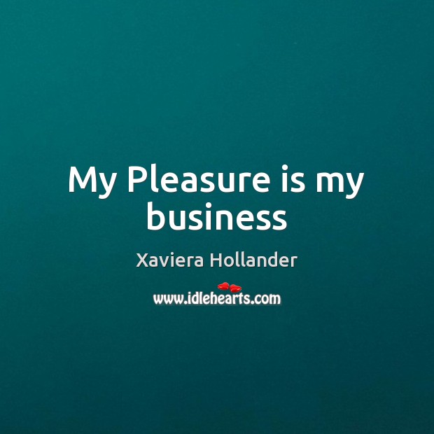 My Pleasure is my business Xaviera Hollander Picture Quote