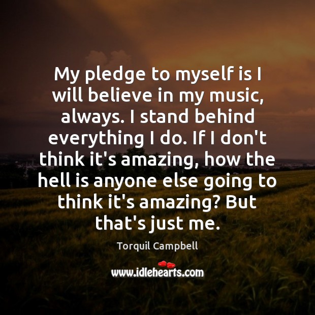 My pledge to myself is I will believe in my music, always. Torquil Campbell Picture Quote