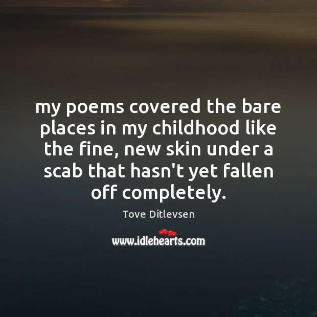 My poems covered the bare places in my childhood like the fine, Tove Ditlevsen Picture Quote