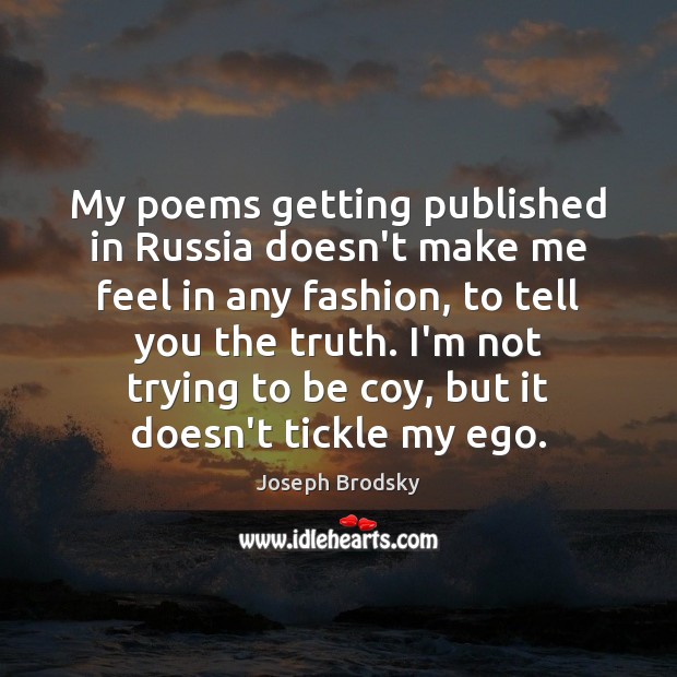 My poems getting published in Russia doesn’t make me feel in any Image