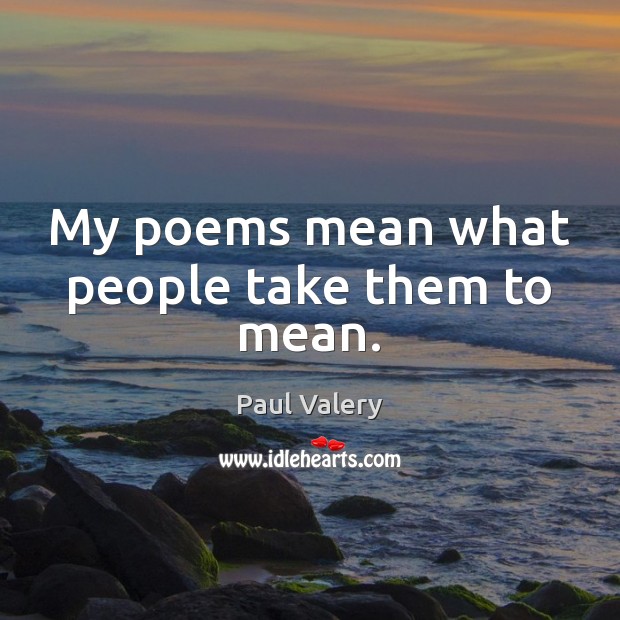 My poems mean what people take them to mean. Paul Valery Picture Quote
