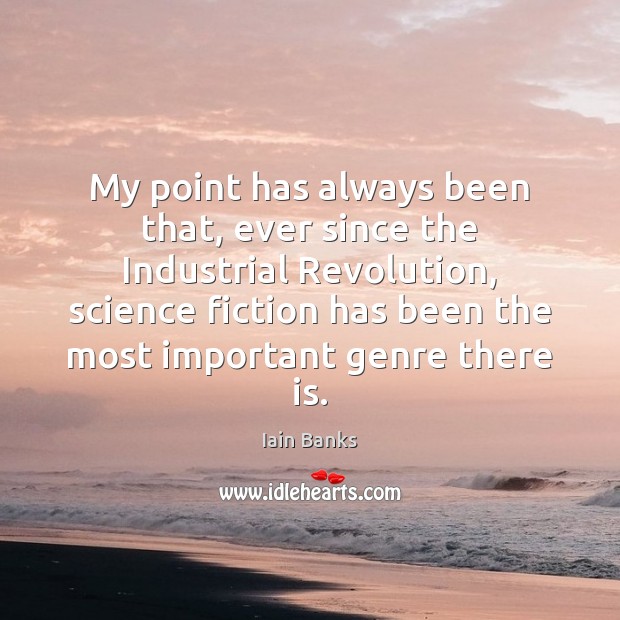 My point has always been that, ever since the Industrial Revolution, science Iain Banks Picture Quote