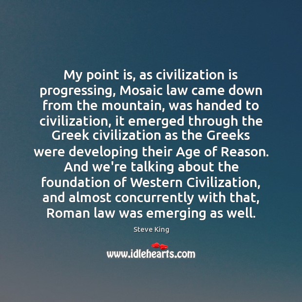 My point is, as civilization is progressing, Mosaic law came down from Steve King Picture Quote