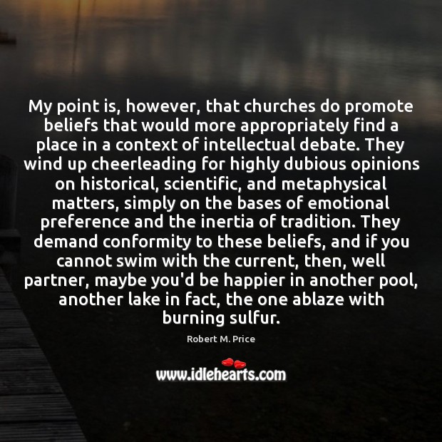 My point is, however, that churches do promote beliefs that would more Robert M. Price Picture Quote