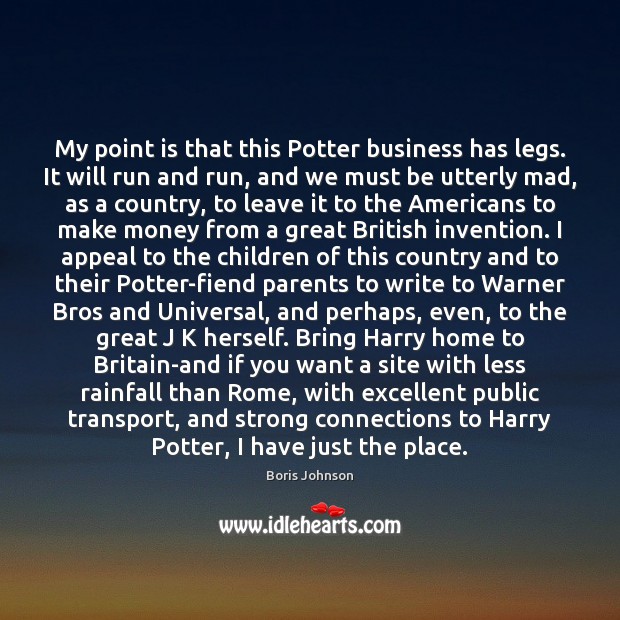 My point is that this Potter business has legs. It will run Image