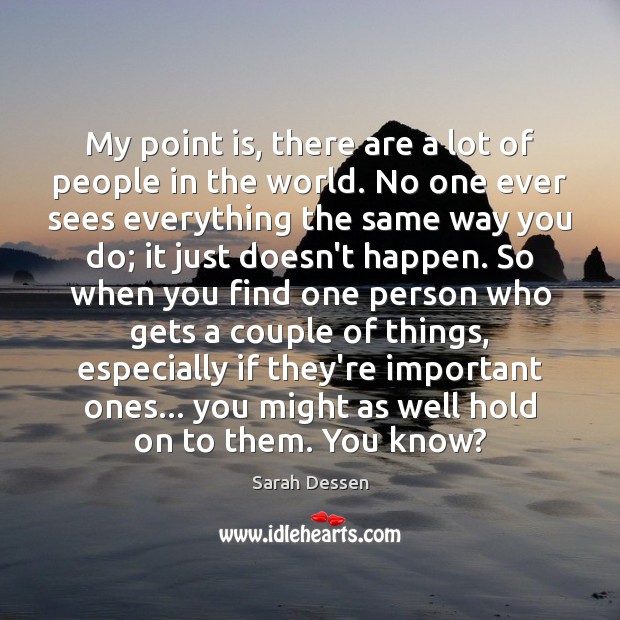 My point is, there are a lot of people in the world. Sarah Dessen Picture Quote
