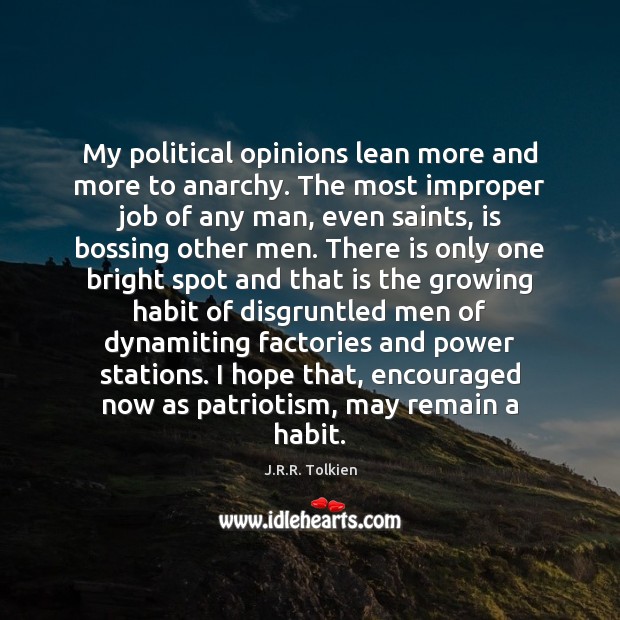 My political opinions lean more and more to anarchy. The most improper J.R.R. Tolkien Picture Quote