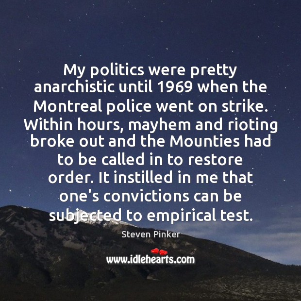 My politics were pretty anarchistic until 1969 when the Montreal police went on Steven Pinker Picture Quote