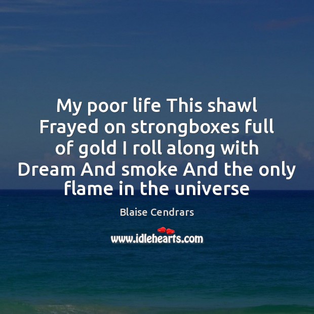 My poor life This shawl Frayed on strongboxes full of gold I Blaise Cendrars Picture Quote