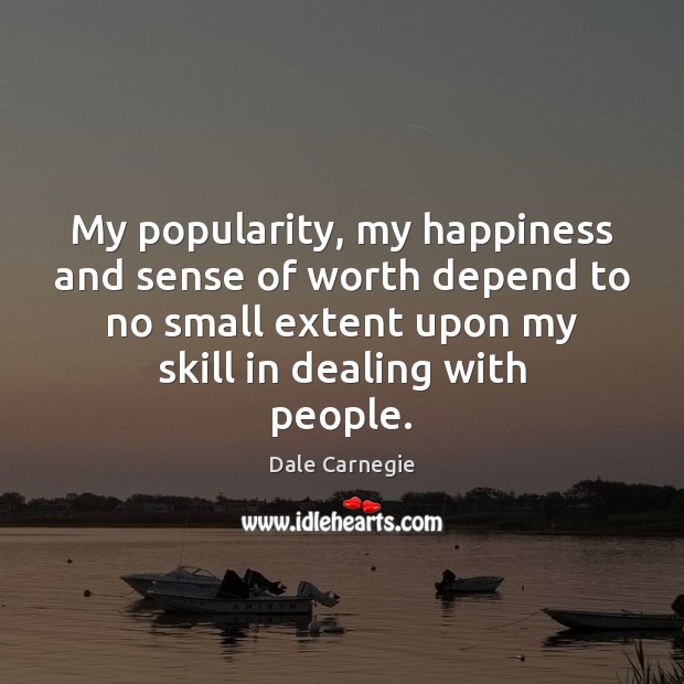 My popularity, my happiness and sense of worth depend to no small Dale Carnegie Picture Quote